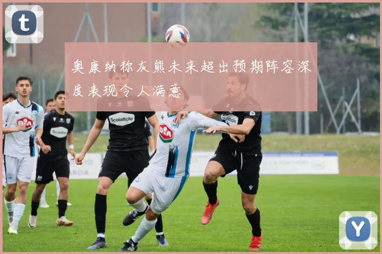 奥康纳称灰熊未来超出预期阵容深度表现令人满意